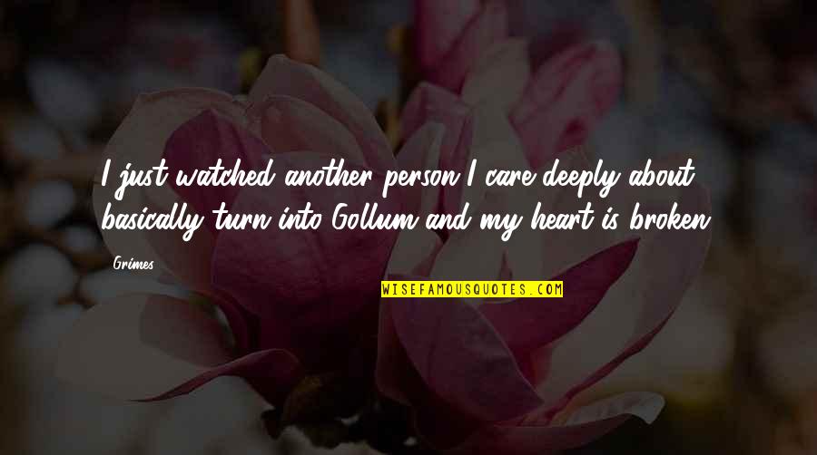 My Broken Heart Quotes By Grimes: I just watched another person I care deeply My Broken Heart Quotes By Grimes: I just watched another person I care deeply