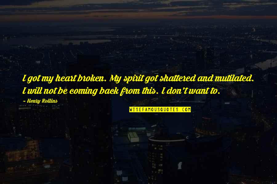 My Broken Heart Quotes By Henry Rollins: I got my heart broken. My spirit got My Broken Heart Quotes By Henry Rollins: I got my heart broken. My spirit got