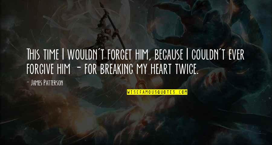 My Broken Heart Quotes By James Patterson: This time I wouldn't forget him, because I My Broken Heart Quotes By James Patterson: This time I wouldn't forget him, because I