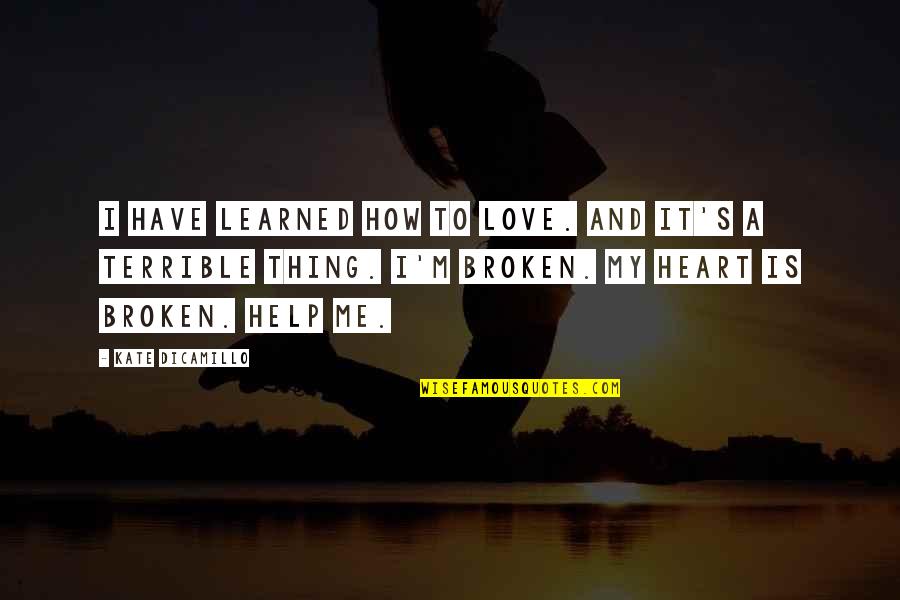 My Broken Heart Quotes By Kate DiCamillo: I have learned how to love. And it's