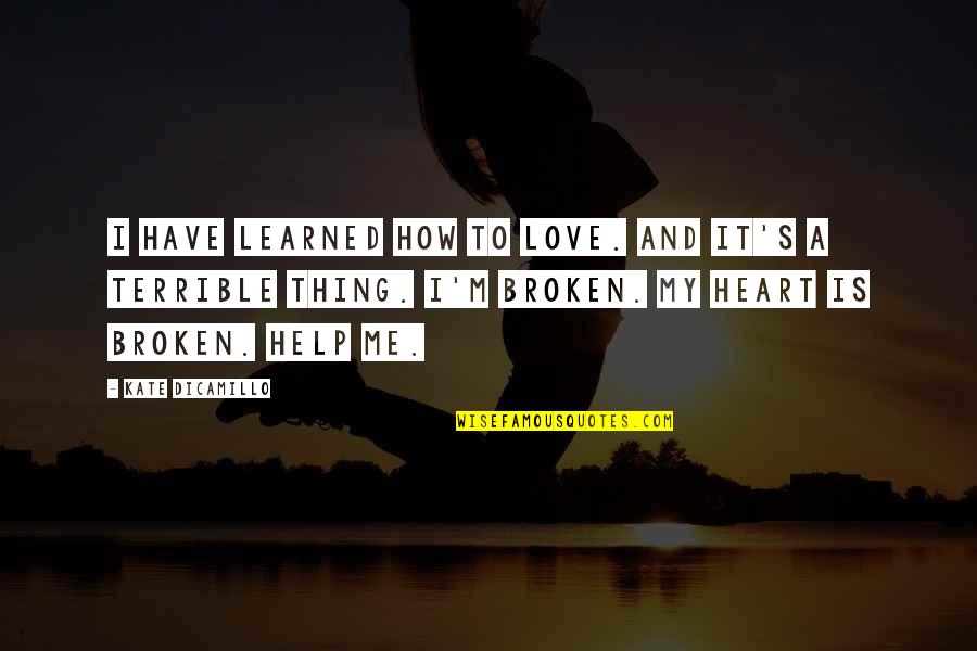 My Broken Heart Quotes By Kate DiCamillo: I have learned how to love. And it's My Broken Heart Quotes By Kate DiCamillo: I have learned how to love. And it's