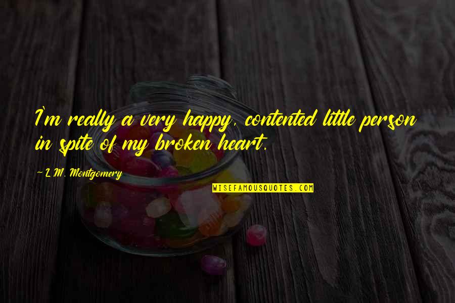 My Broken Heart Quotes By L.M. Montgomery: I'm really a very happy, contented little person