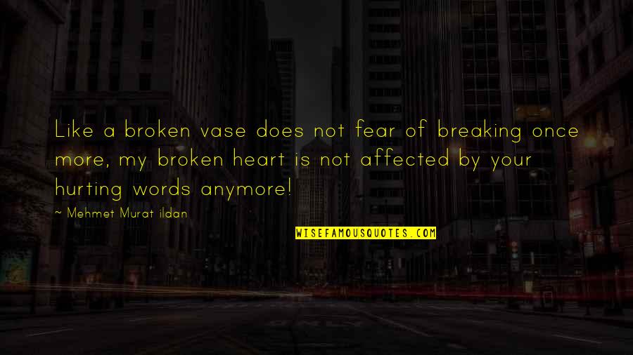 My Broken Heart Quotes By Mehmet Murat Ildan: Like a broken vase does not fear of My Broken Heart Quotes By Mehmet Murat Ildan: Like a broken vase does not fear of