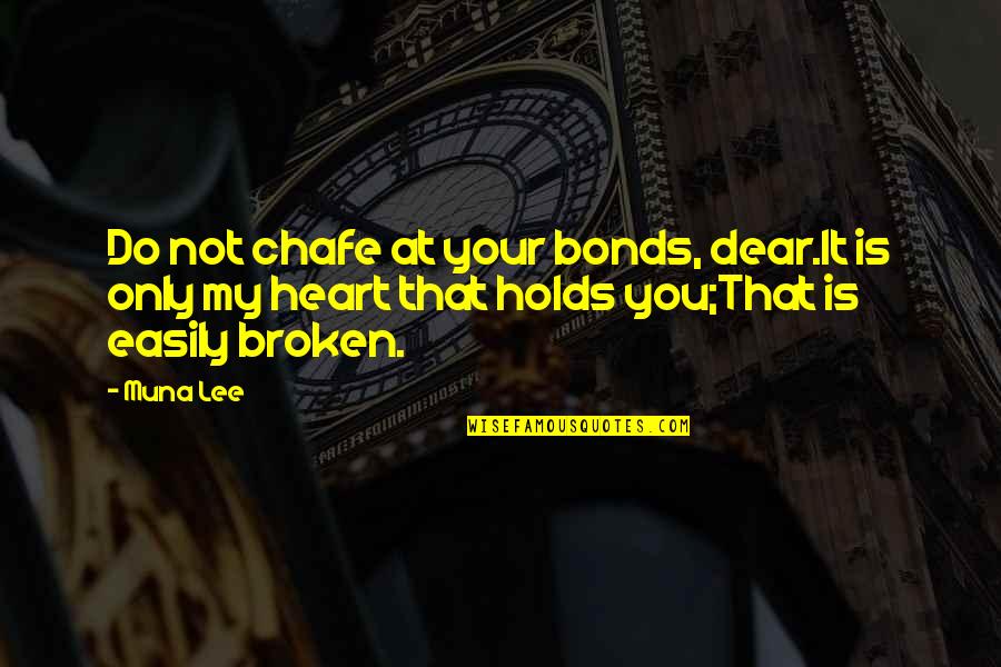 My Broken Heart Quotes By Muna Lee: Do not chafe at your bonds, dear.It is