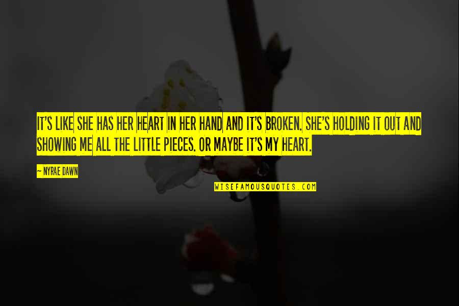 My Broken Heart Quotes By Nyrae Dawn: It's like she has her heart in her My Broken Heart Quotes By Nyrae Dawn: It's like she has her heart in her