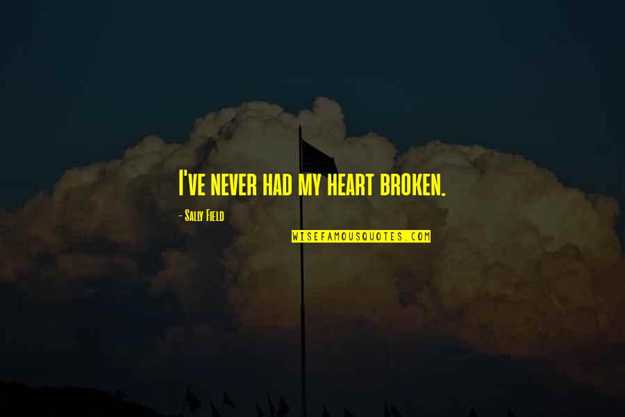 My Broken Heart Quotes By Sally Field: I've never had my heart broken.