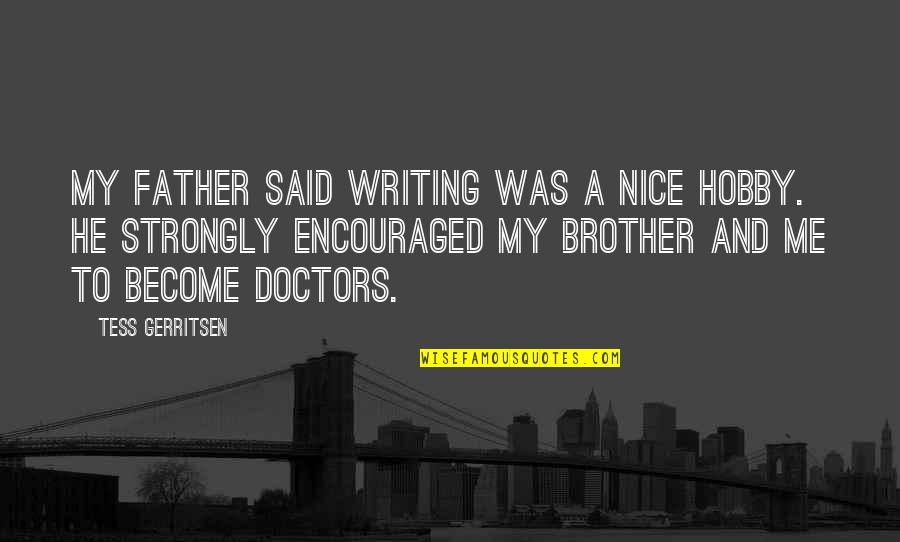 My Brother And Father Quotes By Tess Gerritsen: My father said writing was a nice hobby.