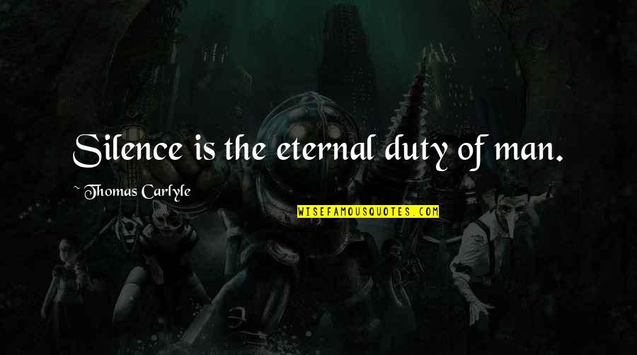 My Brother Being My Hero Quotes By Thomas Carlyle: Silence is the eternal duty of man.