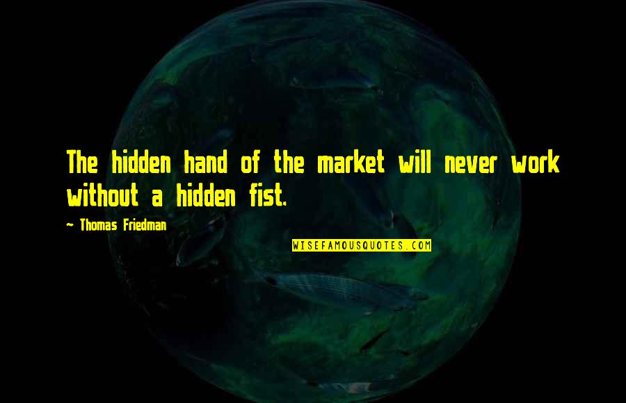 My Brother Being My Hero Quotes By Thomas Friedman: The hidden hand of the market will never