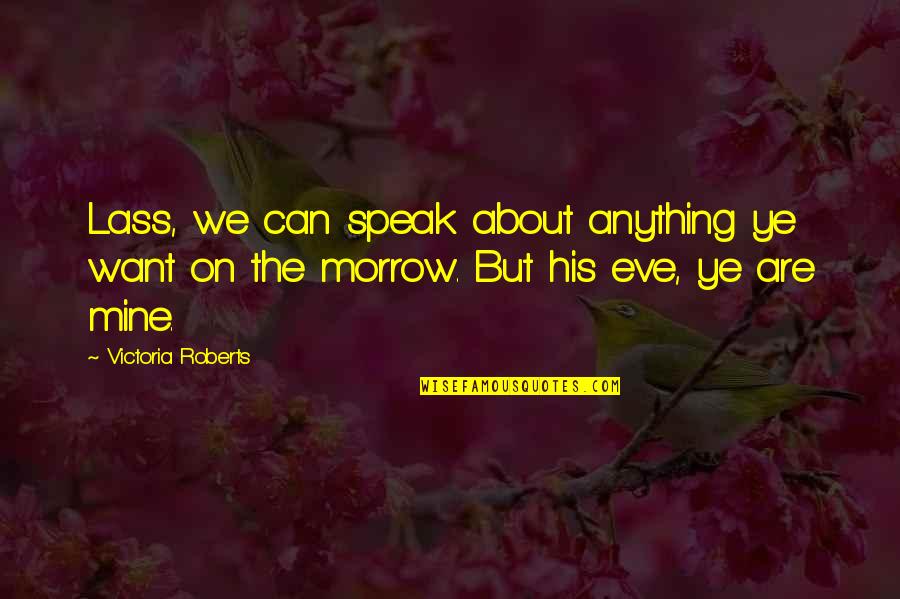 My Brother Being My Hero Quotes By Victoria Roberts: Lass, we can speak about anything ye want