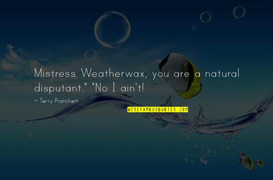 My Brother Dying Quotes By Terry Pratchett: Mistress Weatherwax, you are a natural disputant." "No