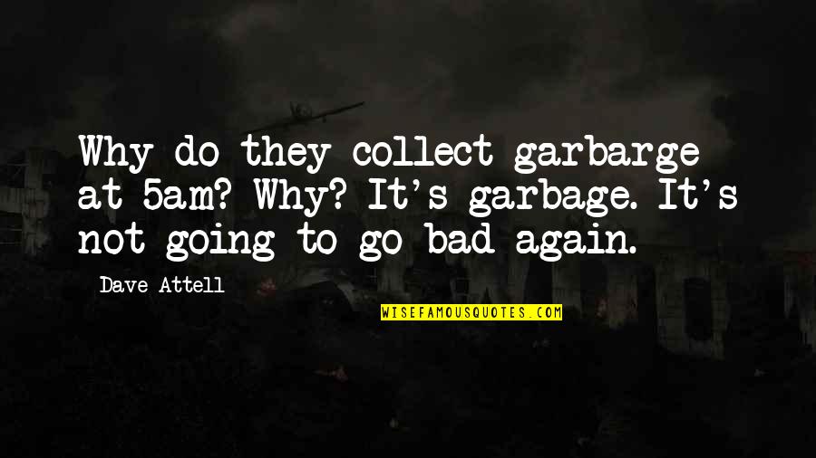 My Brother Getting Married Quotes By Dave Attell: Why do they collect garbarge at 5am? Why? My Brother Getting Married Quotes By Dave Attell: Why do they collect garbarge at 5am? Why?