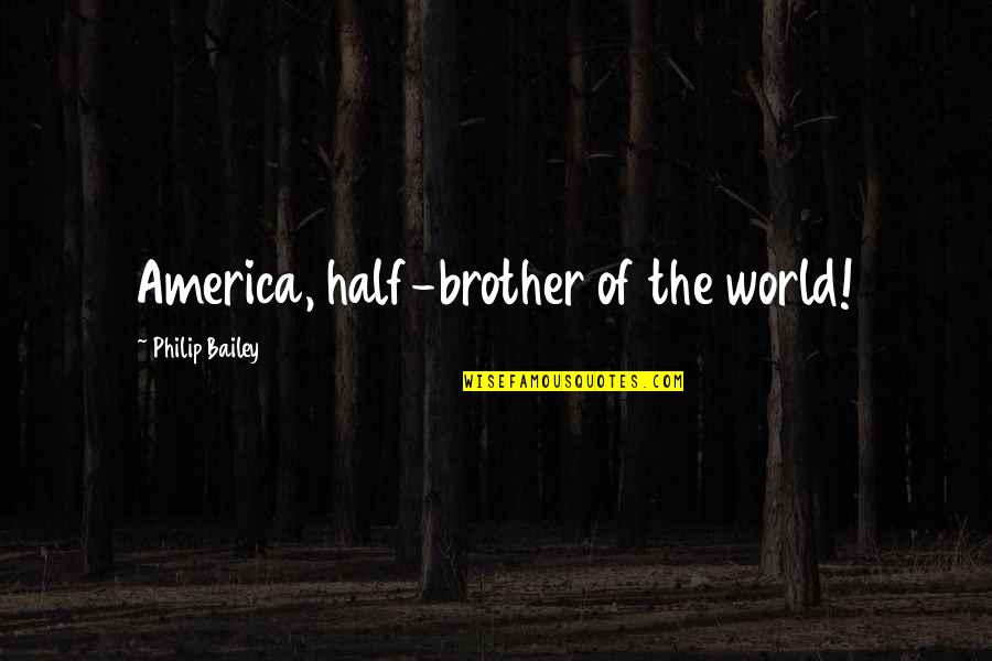 My Brother Graduation Quotes By Philip Bailey: America, half-brother of the world!