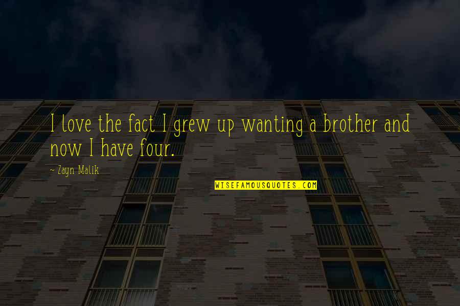 My Brother Grew Up Quotes By Zayn Malik: I love the fact I grew up wanting
