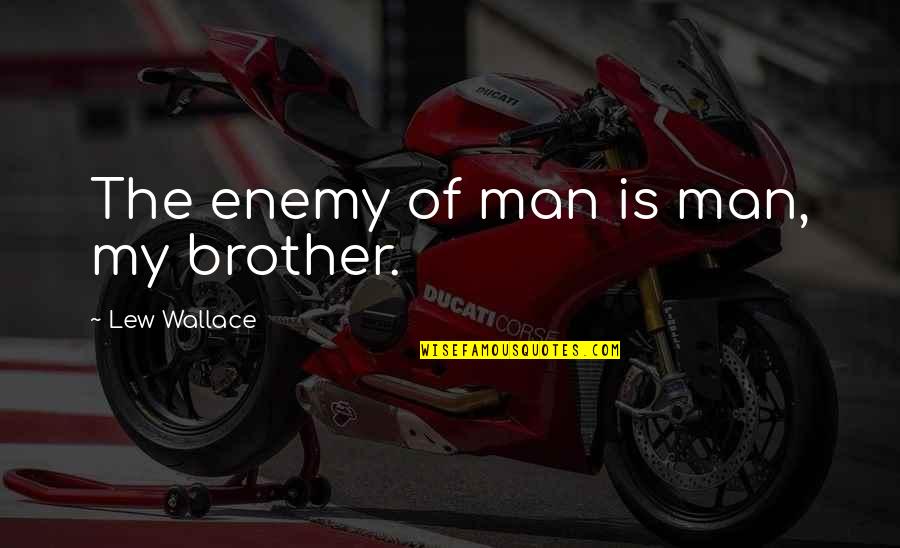 My Brother Is My Enemy Quotes By Lew Wallace: The enemy of man is man, my brother. My Brother Is My Enemy Quotes By Lew Wallace: The enemy of man is man, my brother.