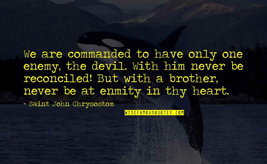 My Brother Is My Enemy Quotes By Saint John Chrysostom: We are commanded to have only one enemy, My Brother Is My Enemy Quotes By Saint John Chrysostom: We are commanded to have only one enemy,