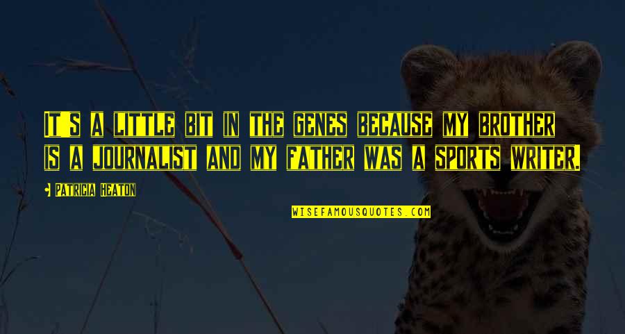 My Brother Is My Father Quotes By Patricia Heaton: It's a little bit in the genes because My Brother Is My Father Quotes By Patricia Heaton: It's a little bit in the genes because