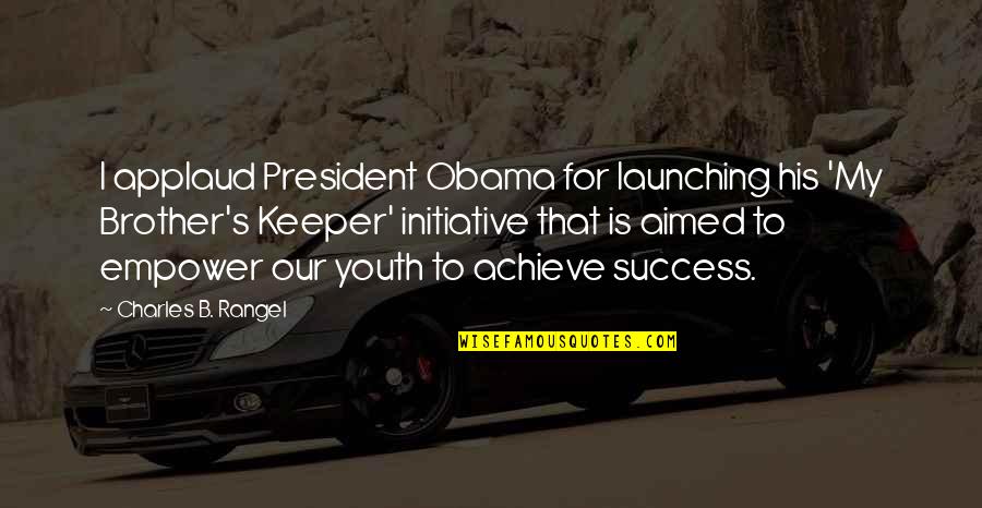 My Brother Keeper Quotes By Charles B. Rangel: I applaud President Obama for launching his 'My
