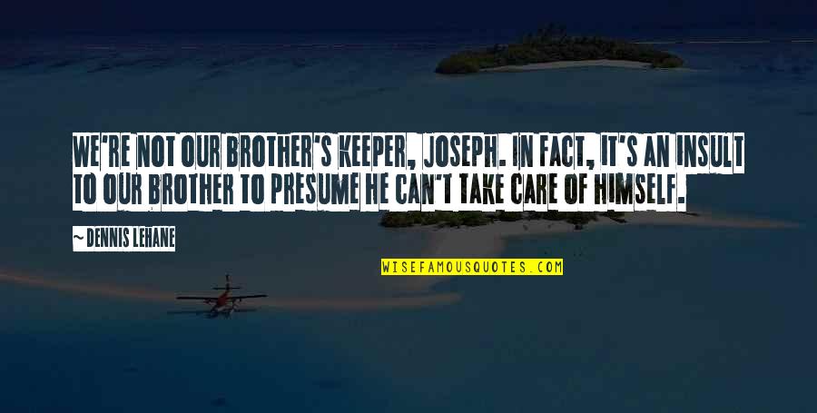 My Brother Keeper Quotes By Dennis Lehane: We're not our brother's keeper, Joseph. In fact,
