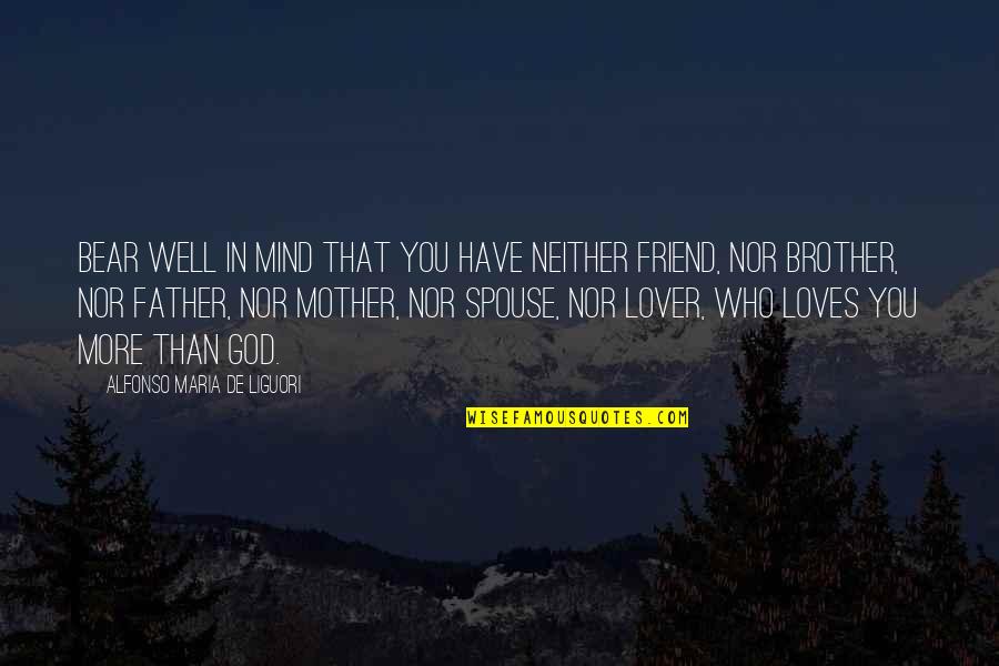 My Brother My Friend Quotes By Alfonso Maria De Liguori: Bear well in mind that you have neither
