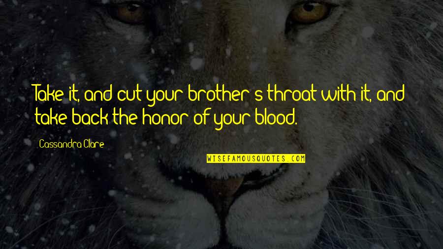 My Brother Not By Blood Quotes By Cassandra Clare: Take it, and cut your brother's throat with My Brother Not By Blood Quotes By Cassandra Clare: Take it, and cut your brother's throat with