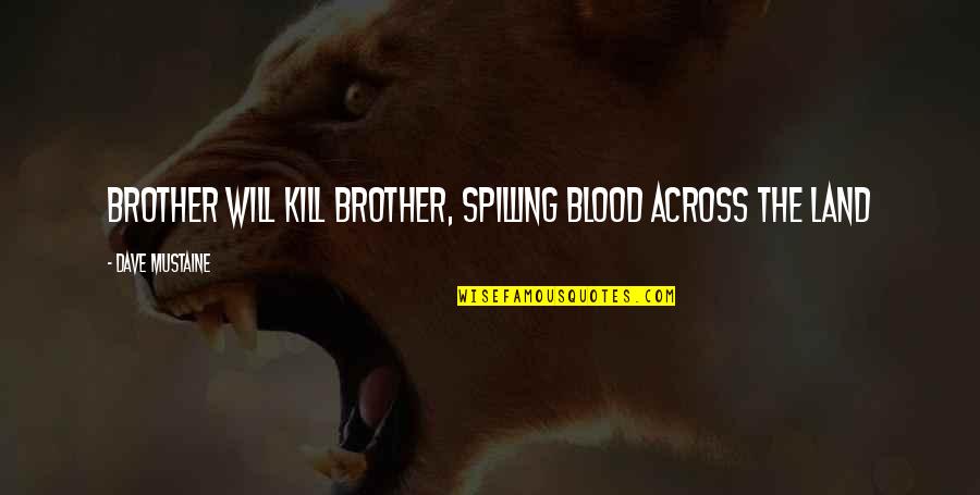 My Brother Not By Blood Quotes By Dave Mustaine: Brother will kill brother, spilling blood across the My Brother Not By Blood Quotes By Dave Mustaine: Brother will kill brother, spilling blood across the