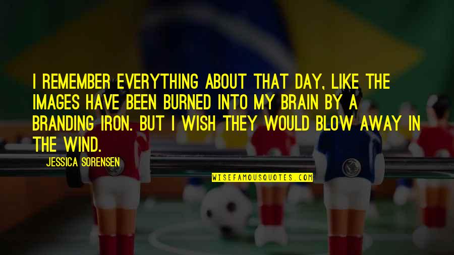 My Brother Not By Blood Quotes By Jessica Sorensen: I remember everything about that day, like the My Brother Not By Blood Quotes By Jessica Sorensen: I remember everything about that day, like the