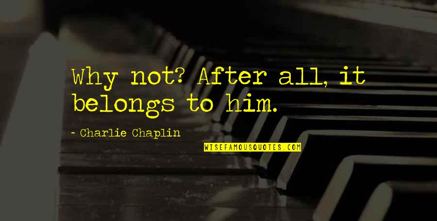 My Brothers Keeper Quotes By Charlie Chaplin: Why not? After all, it belongs to him. My Brothers Keeper Quotes By Charlie Chaplin: Why not? After all, it belongs to him.