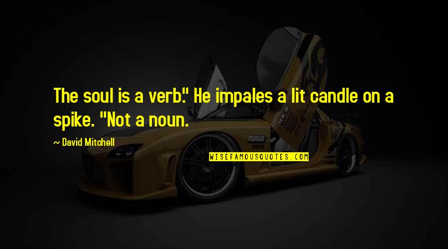 My Brothers Keepers Quotes By David Mitchell: The soul is a verb." He impales a