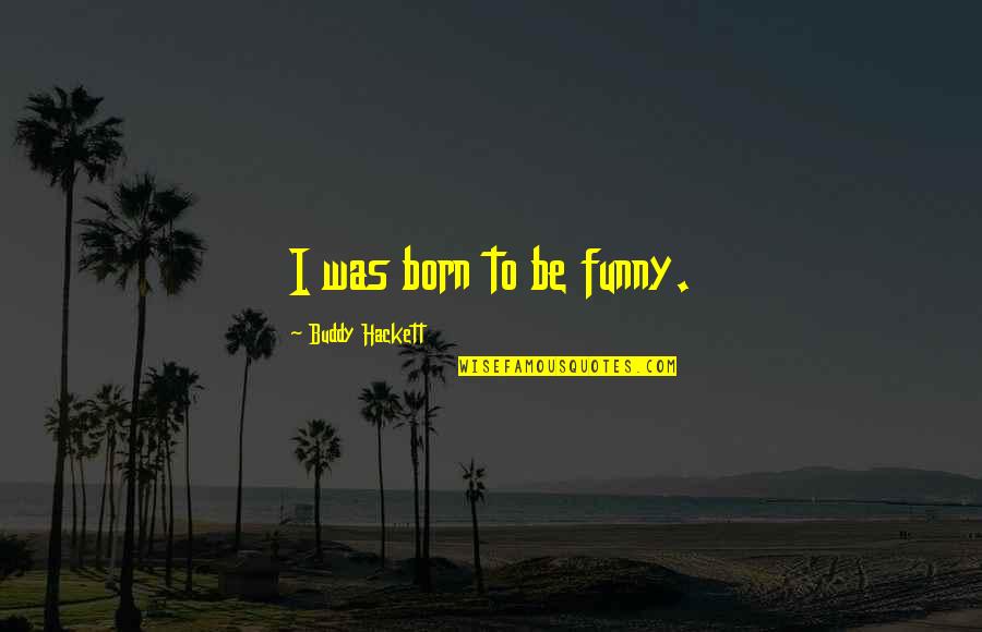 My Buddy Funny Quotes By Buddy Hackett: I was born to be funny.