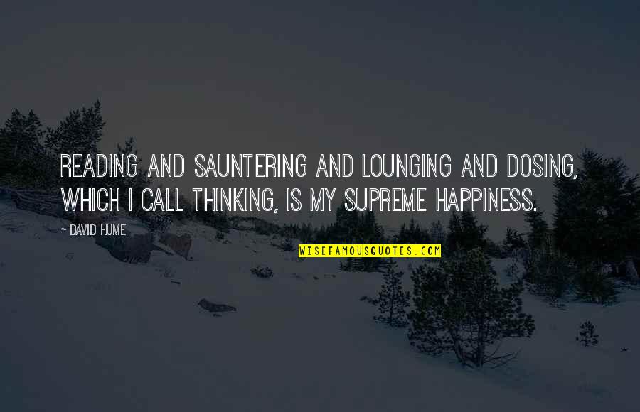 My Call Quotes By David Hume: Reading and sauntering and lounging and dosing, which