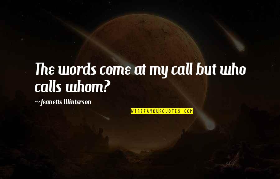 My Call Quotes By Jeanette Winterson: The words come at my call but who