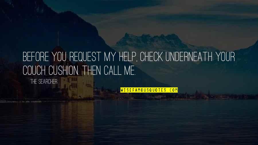 My Call Quotes By The Searcher: Before you request my help, check underneath your