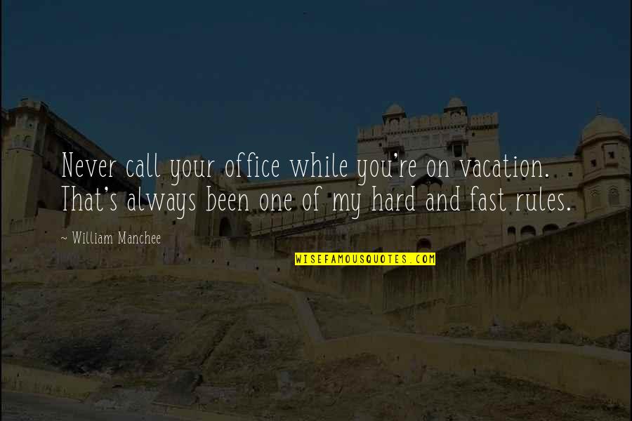 My Call Quotes By William Manchee: Never call your office while you're on vacation.