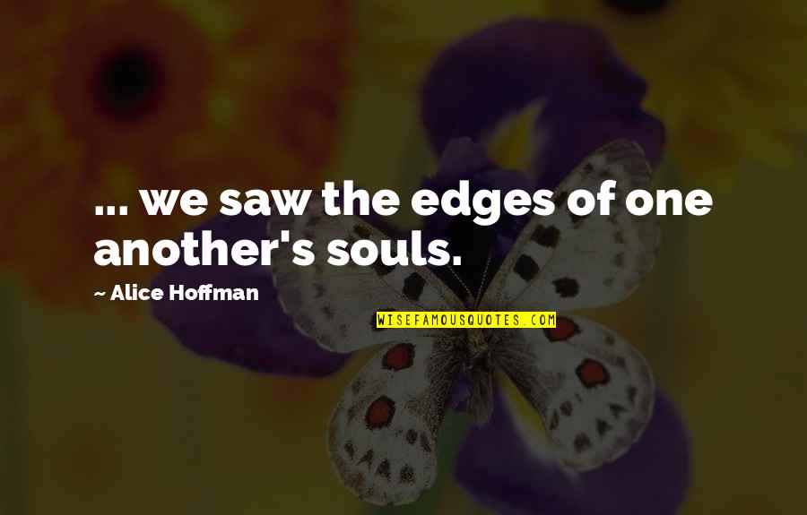 My Cameraman Quotes By Alice Hoffman: ... we saw the edges of one another's My Cameraman Quotes By Alice Hoffman: ... we saw the edges of one another's