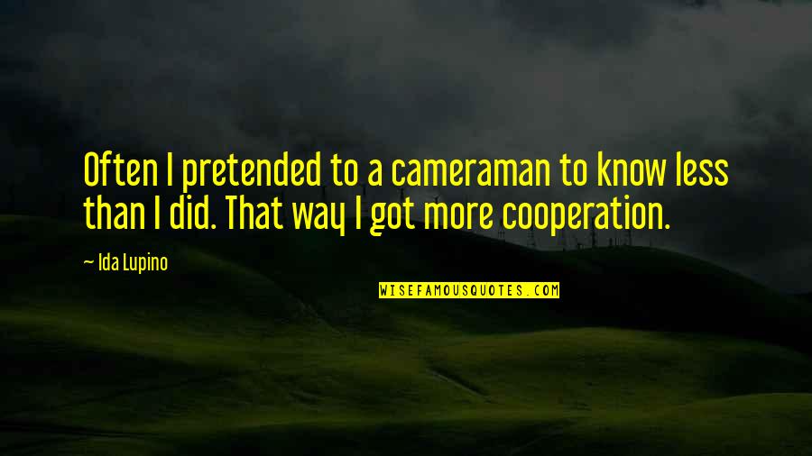 My Cameraman Quotes By Ida Lupino: Often I pretended to a cameraman to know My Cameraman Quotes By Ida Lupino: Often I pretended to a cameraman to know
