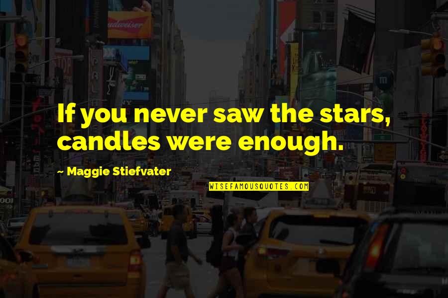 My Candles Quotes By Maggie Stiefvater: If you never saw the stars, candles were