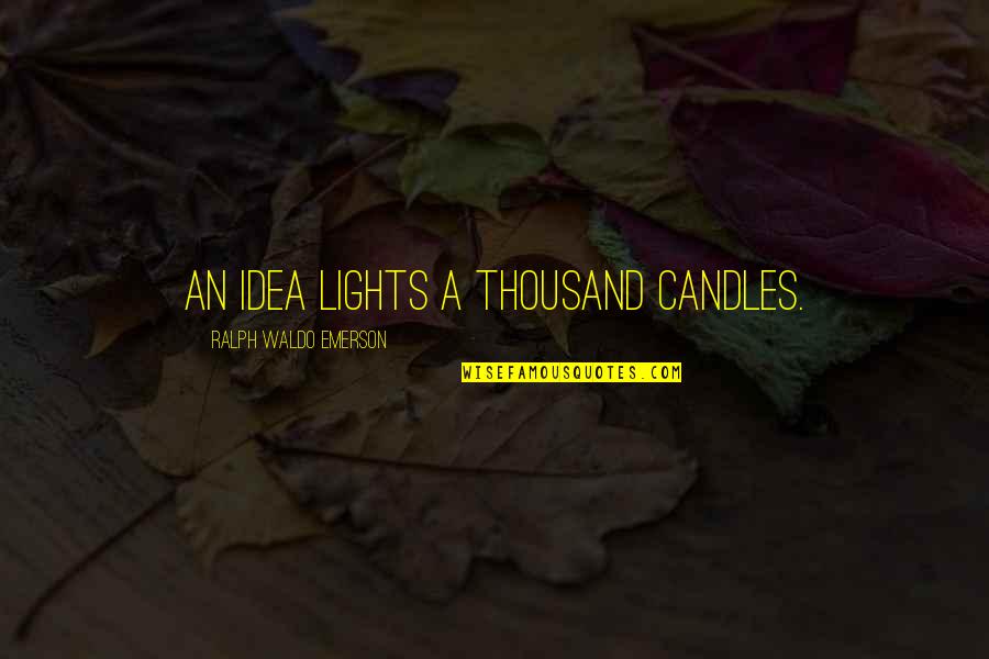 My Candles Quotes By Ralph Waldo Emerson: An idea lights a thousand candles. My Candles Quotes By Ralph Waldo Emerson: An idea lights a thousand candles.