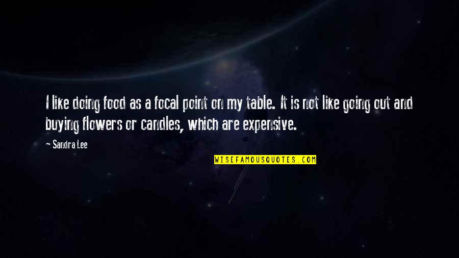 My Candles Quotes By Sandra Lee: I like doing food as a focal point My Candles Quotes By Sandra Lee: I like doing food as a focal point