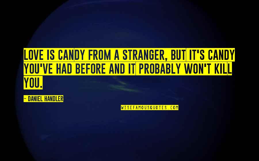 My Candy Love Quotes By Daniel Handler: Love is candy from a stranger, but it's
