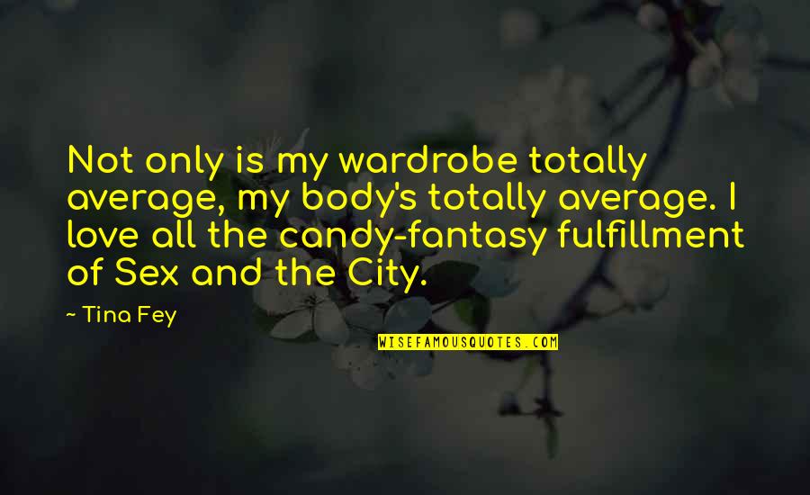 My Candy Love Quotes By Tina Fey: Not only is my wardrobe totally average, my
