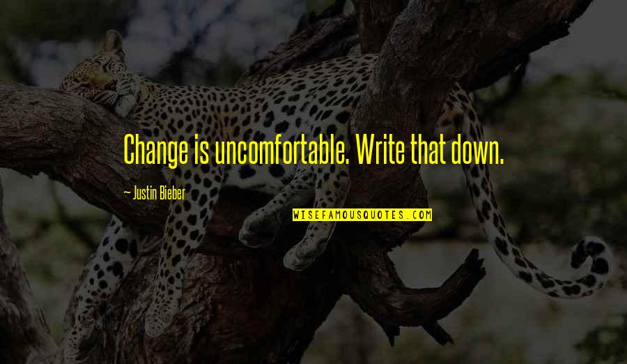 My Car Broke Down Quotes By Justin Bieber: Change is uncomfortable. Write that down. My Car Broke Down Quotes By Justin Bieber: Change is uncomfortable. Write that down.