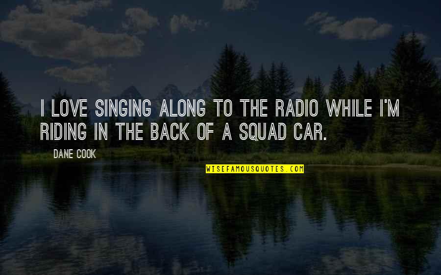 My Car Love Quotes By Dane Cook: I love singing along to the radio while