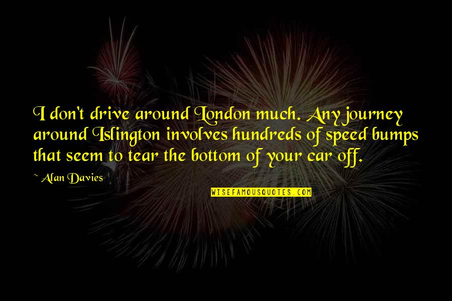 My Car Speed Quotes By Alan Davies: I don't drive around London much. Any journey My Car Speed Quotes By Alan Davies: I don't drive around London much. Any journey