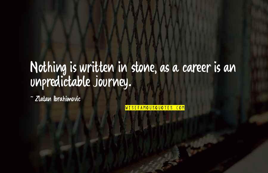 My Career Journey Quotes By Zlatan Ibrahimovic: Nothing is written in stone, as a career