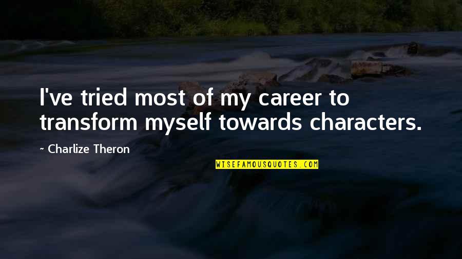 My Career Quotes By Charlize Theron: I've tried most of my career to transform