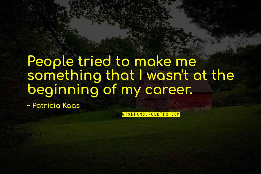 My Career Quotes By Patricia Kaas: People tried to make me something that I