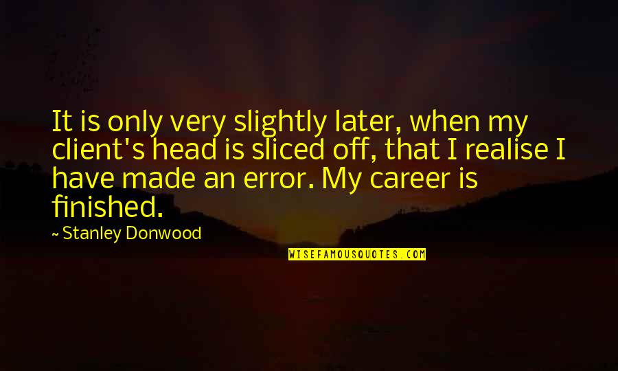 My Career Quotes By Stanley Donwood: It is only very slightly later, when my