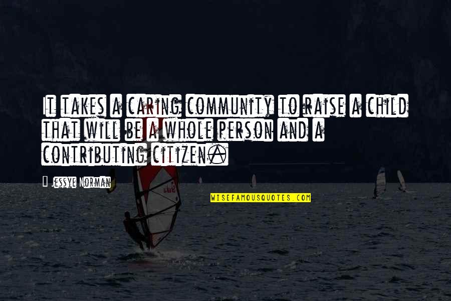 My Caring Person Quotes By Jessye Norman: It takes a caring community to raise a My Caring Person Quotes By Jessye Norman: It takes a caring community to raise a