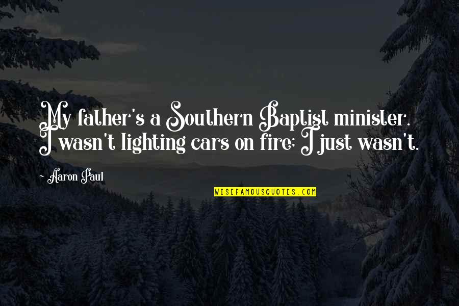 My Cars Quotes By Aaron Paul: My father's a Southern Baptist minister. I wasn't